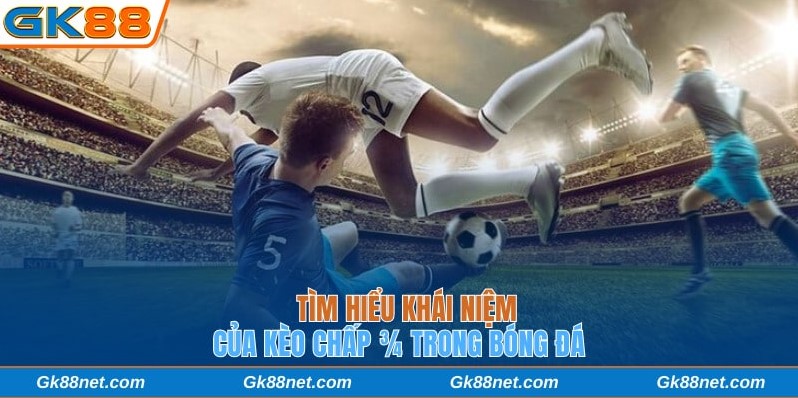 Hiểu rõ khái niệm kèo chấp 3/4