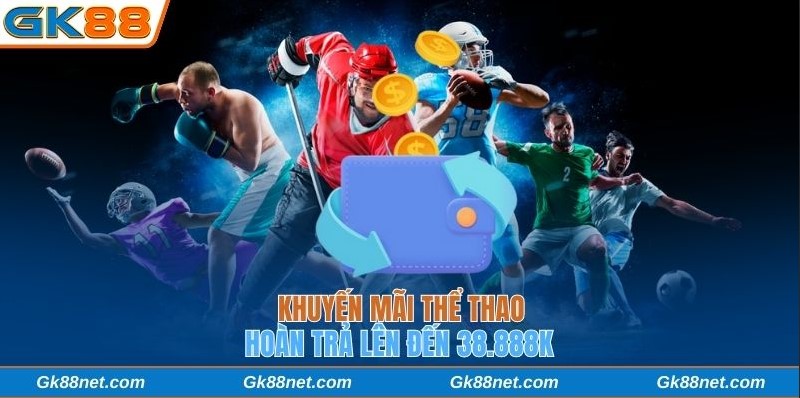 Khuyến mãi Thể Thao hoàn trả lên đến 38.888K