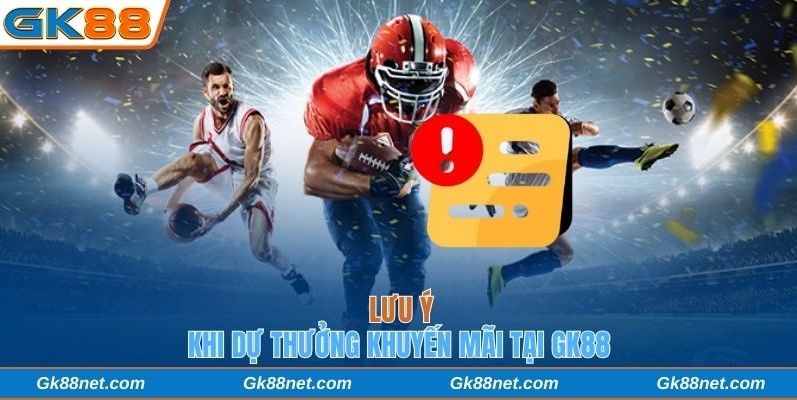 Lưu ý khi dự thưởng khuyến mãi tại GK88