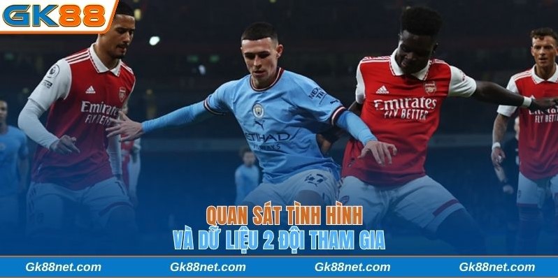 Quan sát tình hình và dữ liệu 2 đội tham gia
