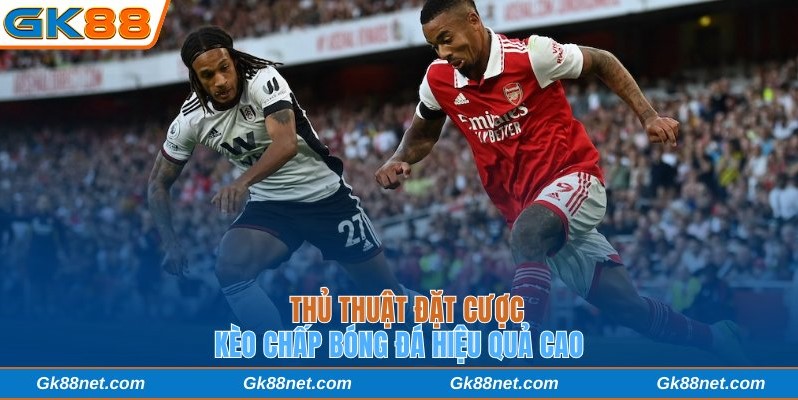 Thủ thuật đặt cược kèo chấp hiệu quả