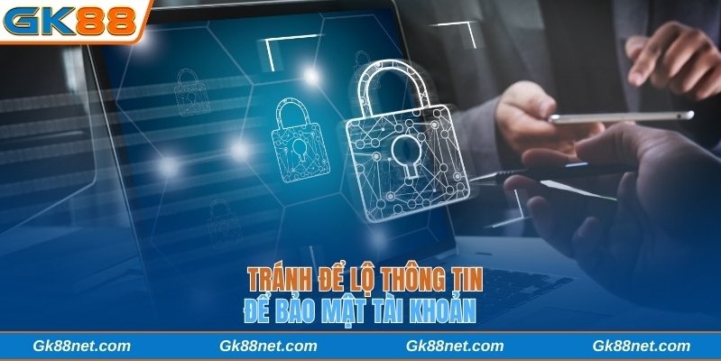 Tránh để lộ thông tin để bảo mật tài khoản